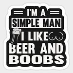 I'm A Simple Man I Like Beer and Boobs Sticker | Vinyl | Decal for Car Bumper, Window, Laptop, Water Bottle, Books Etc |Waterproof| 5"