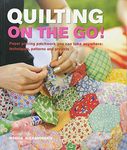 Quilting On The Go!: Paper piecing patchwork you can take anywhere: techniques, patterns and projects