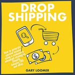 Dropshipping: How to Generate Passive Income Using e-Commerce Advanced Strategies, Shopify, Amazon FBA and eBay
