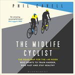 The Midlife Cyclist: The Road Map for the +40 Rider Who Wants to Train Hard, Ride Fast and Stay Healthy