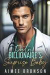 Doctor Billionaire's Surprise Baby: A Brother's Best Friend Pretend Relationship Romance (Boston Steam: A Steamy Contemporary Series)