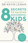 8 Secrets to Raising Successful Kids: Nurturing Character, Respect, and a Winning Attitude