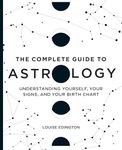 The Complete Guide to Astrology: Understanding Yourself, Your Signs, and Your Birth Chart