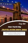 New York City Travel Guide 2024-2025: Insider Tips, Must-See Sights, Experiences and Adventures in the Empire City