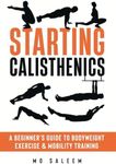 Starting Calisthenics: A Beginner's Guide to Bodyweight Exercise and Mobility Training