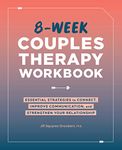 8-Week Couples Therapy Workbook: Essential Strategies to Connect, Improve Communication, and Strengthen Your Relationship