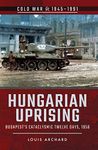 Hungarian Uprising: Budapest's Cataclysmic Twelve Days, 1956 (Cold War, 1945–1991)