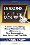 Lessons From the Mouse: A Guide for Applying Disney World's Secrets of Success to Your Organization, Your Career, and Your Life