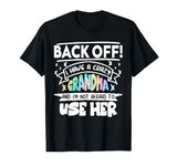 Back Off I Have A Crazy Grandma & I'm Not Afraid To Use Her T-Shirt