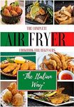 The Complete Air Fryer Cookbook For Beginners. "The Italian Way": From Appetizers to Desserts in a Path of Typical Healthy and Easy Dishes of the Italian Tradition. 165 Recipes. 2022 Edition