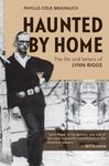 Haunted by Home: The Life and Letters of Lynn Riggs