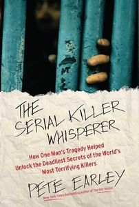 The Serial Killer Whisperer: How One Man's Tragedy Helped Unlock the Deadliest Secrets of the World's Most Terrifying Killers (A True Crime Bestseller)