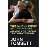 This Much I Know about Love Over Fear: Creating a culture of truly great teaching: Creating a culture for truly great teaching