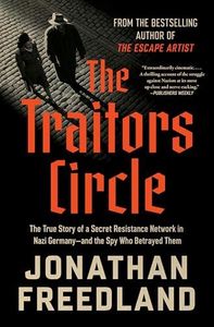 The Traitors Circle: The True Story of a Secret Resistance Network in Nazi Germany—and the Spy Who Betrayed Them – Berlin's Elite Defying Tyranny in 1943