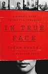 In True Face: A Woman's Life in the