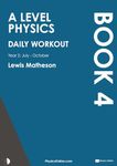 A Level Physics - Daily Workout 4: Year 2 - July to October