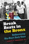 Break Beats in the Bronx: Rediscovering Hip-Hop's Early Years