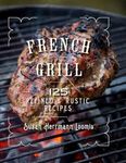 French Grill: 150 Refined & Rustic Recipes