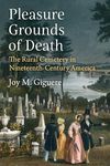 Pleasure Grounds of Death: The Rural Cemetery in Nineteenth-Century America