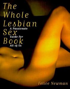 The Whole Lesbian Sex Book: A Passionate Guide for All of Us by Felice Newman (1999-10-31)