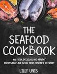 The Seafood Cookbook: 100 Fresh, De