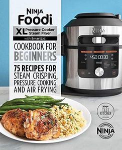 Ninja Foodi XL Pressure Cooker Steam Fryer with SmartLid Cookbook for Beginners: 75 Recipes for Steam Crisping, Pressure Cooking, and Air Frying (Ninja Cookbooks)