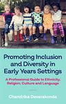 Promoting Inclusion and Diversity in Early Years Settings: A Professional Guide to Ethnicity, Religion, Culture and Language