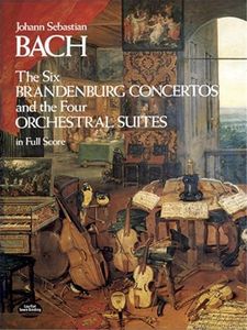 The Six Brandenburg Concertos and the Four Orchestral Suites in Full Score: And the 4 Orchestral Suites in Full Score