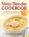 Ninja Blender Cookbook: Fast, Healthy Blender Recipes for Soups, Sauces, Smoothies, Dips, and More