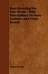 Deer Breeding for Fine Heads - With Descriptions of Many Varieties and Cross-Breeds