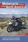 Motorcycle Journeys Through North America: A guide for choosing and planning unforgettable motorcycle journeys