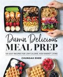 Damn Delicious Meal Prep: 115 Easy Recipes for Low-Calorie, High-Energy Living