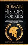 Roman History for Kids: Explore Timeless Tales, Myths, Heroes, Villains, Gladiators, Epic Battles, Legendary Stories & Much More