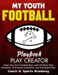 My Youth Football Playbook Play Creator: Make Your Own Plays with 110 Blank Field Templates, 16 Example Formations, & 8 Example Plays, Full & Half ... Design & Drawing (Sports Playbook Series)