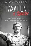 Taxation is Slavery: The Biblical Case for Libertarian Politics