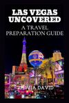 LAS VEGAS UNCOVERED: A TRAVEL PREPARATION GUIDE