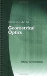 Field Guide to Geometrical Optics (SPIE Vol. FG01)