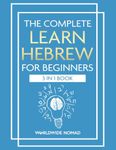 The Complete Learn Hebrew For Beginners Book (3 In 1): Master Reading, Writing, and Speaking in Hebrew With This Integrated Textbook and Workbook