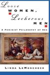 Loose Women, Lecherous Men: A Feminist Philosophy of Sex by LeMoncheck, Linda (1997) Paperback