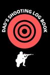 FATHERS DAY Gift for Dad: Shooting Log Book: Marksman Data Log Notebook For Range and Target Practice For the Gun Enthusiast You Love