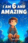 Inspiring true stories Book for 6 year old BOYS: I am 6 and Amazing | Inspirational tales About Courage, Self-Confidence and Friendship [ Gifts boys Age 6 ]