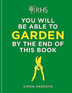RHS You Will Be Able to Garden By the End of This Book: A foolproof step-by-step guide to gardening