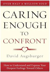 Caring Enough to Confront: How to Understand and Express Your Deepest Feelings Toward Others