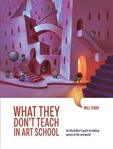 What They Don't Teach in Art School: An Illustrator's Guide to Making Money in the Real World - Soft Cover