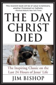 The Day Christ Died: A Dramatic Journalistic History of the Crucifixion in Jerusalem, from the Four Gospels