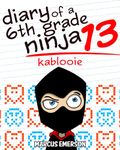 Diary of a 6th Grade Ninja 13: Kablooie (a funny book for kids 9-12)
