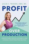 Profit Over Production: Understand Dental Business and Choose Your Practice Destiny