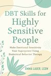 DBT Skills for Highly Sensitive People: Make Emotional Sensitivity Your Superpower Using Dialectical Behavior Therapy