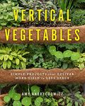 Vertical Vegetables: Simple Projects that Deliver More Yield in Less Space