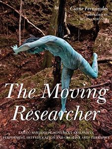 Moving Researcher: Laban/Bartenieff Movement Analysis in Performing Arts: Education and Creative Arts Therapies